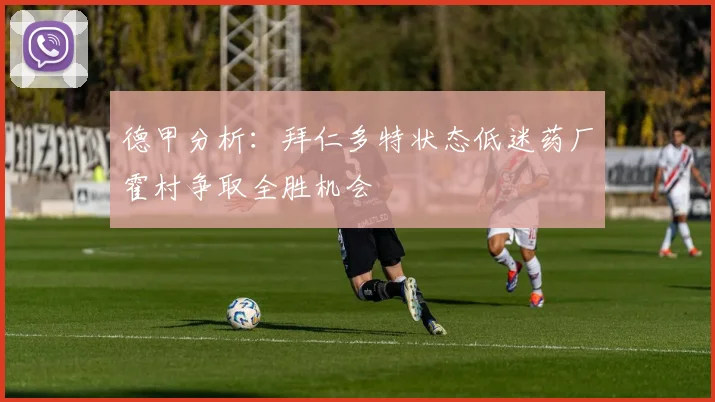 德甲分析：拜仁多特状态低迷药厂霍村争取全胜机会